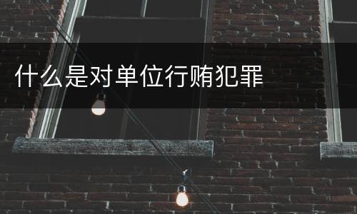 什么是对单位行贿犯罪