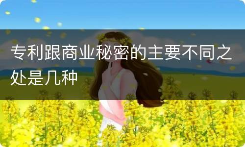 专利跟商业秘密的主要不同之处是几种