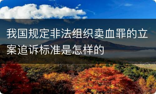 我国规定非法组织卖血罪的立案追诉标准是怎样的