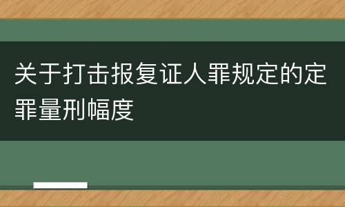 关于打击报复证人罪规定的定罪量刑幅度