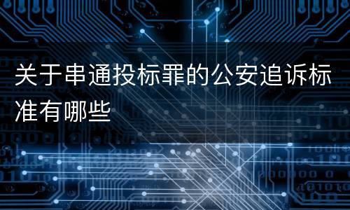 关于串通投标罪的公安追诉标准有哪些