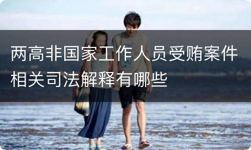 两高非国家工作人员受贿案件相关司法解释有哪些