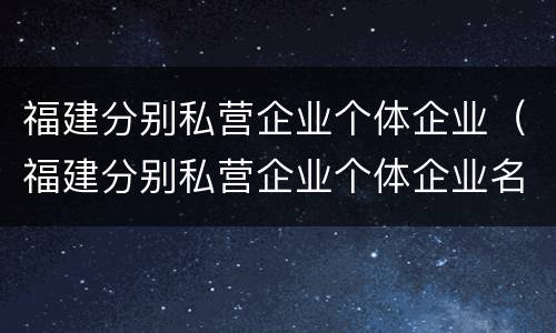 福建分别私营企业个体企业（福建分别私营企业个体企业名录）