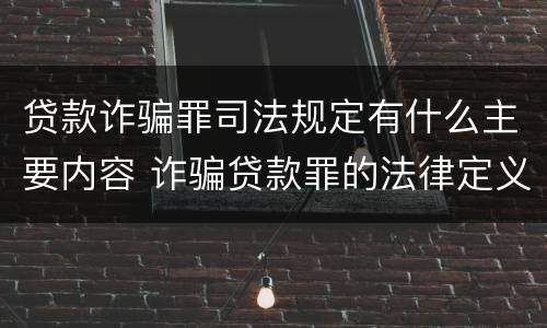 贷款诈骗罪司法规定有什么主要内容 诈骗贷款罪的法律定义