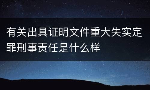 有关出具证明文件重大失实定罪刑事责任是什么样