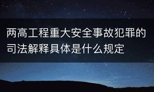 两高工程重大安全事故犯罪的司法解释具体是什么规定