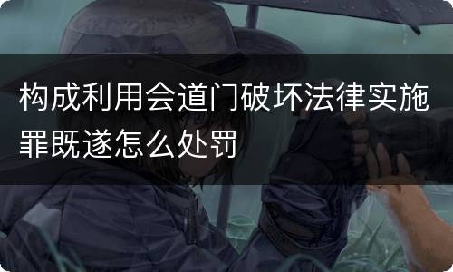 构成利用会道门破坏法律实施罪既遂怎么处罚