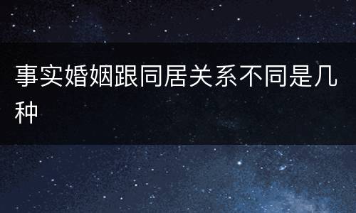 事实婚姻跟同居关系不同是几种