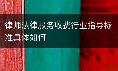 律师法律服务收费行业指导标准具体如何