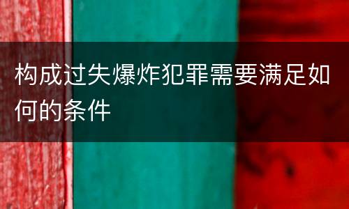 构成过失爆炸犯罪需要满足如何的条件