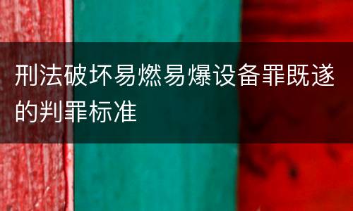 刑法破坏易燃易爆设备罪既遂的判罪标准