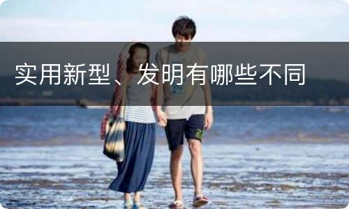 实用新型、发明有哪些不同