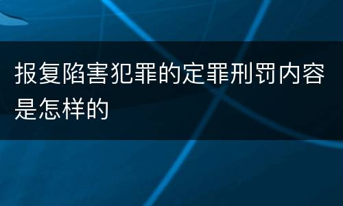 报复陷害犯罪的定罪刑罚内容是怎样的