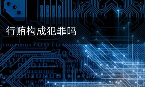 行贿构成犯罪吗
