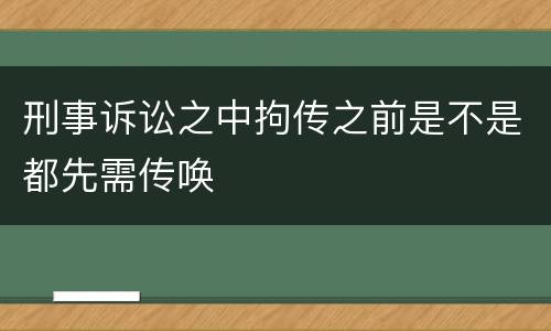 刑事诉讼之中拘传之前是不是都先需传唤