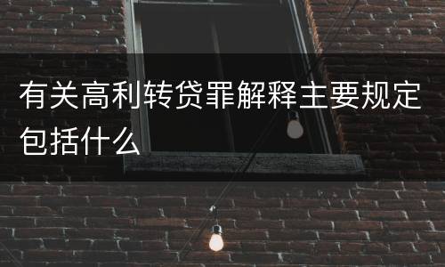 有关高利转贷罪解释主要规定包括什么
