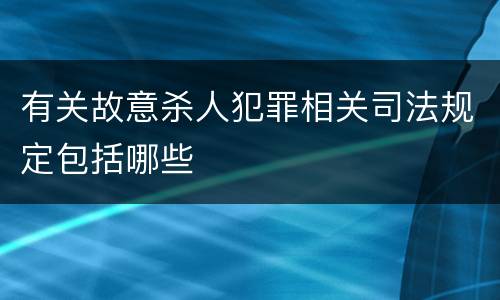 有关故意杀人犯罪相关司法规定包括哪些