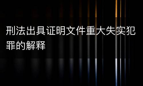 刑法出具证明文件重大失实犯罪的解释