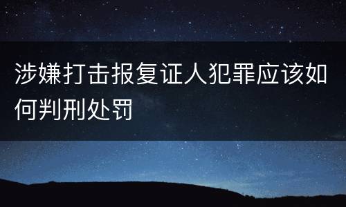 涉嫌打击报复证人犯罪应该如何判刑处罚