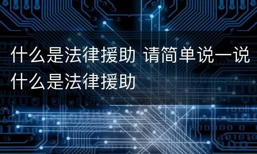 什么是法律援助 请简单说一说什么是法律援助