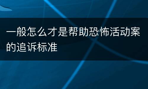 一般怎么才是帮助恐怖活动案的追诉标准