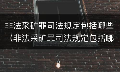 非法采矿罪司法规定包括哪些（非法采矿罪司法规定包括哪些方面）