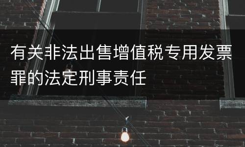 有关非法出售增值税专用发票罪的法定刑事责任