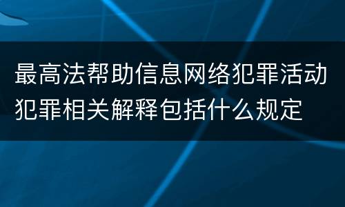 最高法帮助信息网络犯罪活动犯罪相关解释包括什么规定