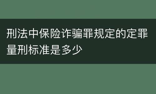 刑法中保险诈骗罪规定的定罪量刑标准是多少