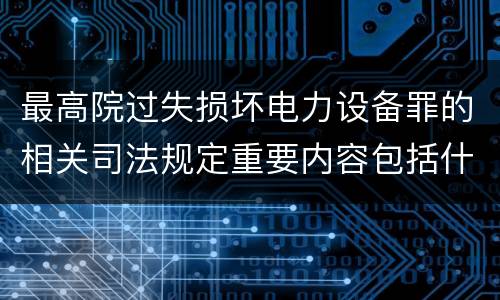 最高院过失损坏电力设备罪的相关司法规定重要内容包括什么