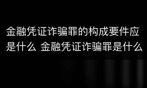 金融凭证诈骗罪的构成要件应是什么 金融凭证诈骗罪是什么意思
