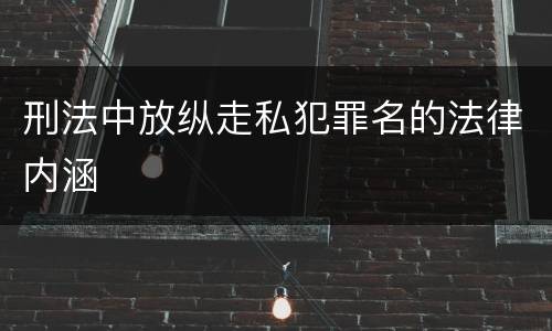 刑法中放纵走私犯罪名的法律内涵