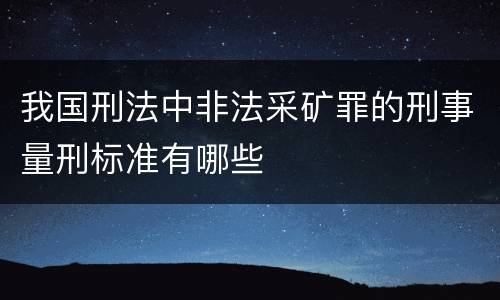 我国刑法中非法采矿罪的刑事量刑标准有哪些