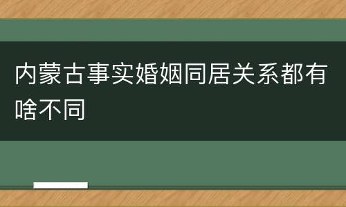 内蒙古事实婚姻同居关系都有啥不同