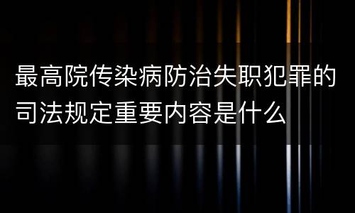 最高院传染病防治失职犯罪的司法规定重要内容是什么