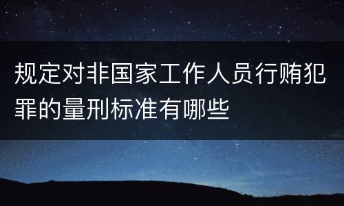 规定对非国家工作人员行贿犯罪的量刑标准有哪些