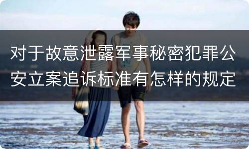 对于故意泄露军事秘密犯罪公安立案追诉标准有怎样的规定