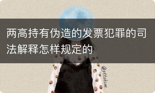 两高持有伪造的发票犯罪的司法解释怎样规定的