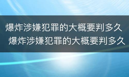 爆炸涉嫌犯罪的大概要判多久 爆炸涉嫌犯罪的大概要判多久刑期