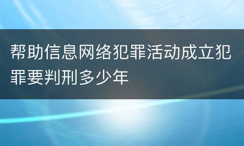 帮助信息网络犯罪活动成立犯罪要判刑多少年