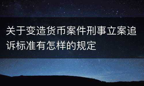关于变造货币案件刑事立案追诉标准有怎样的规定
