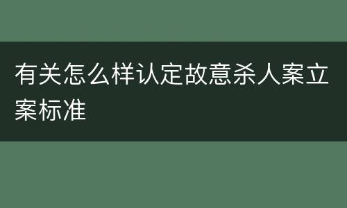 有关怎么样认定故意杀人案立案标准