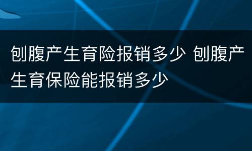 刨腹产生育险报销多少 刨腹产生育保险能报销多少