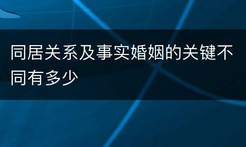 同居关系及事实婚姻的关键不同有多少