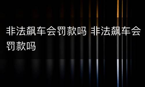 非法飙车会罚款吗 非法飙车会罚款吗