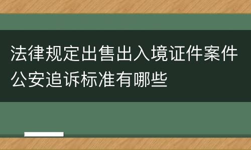 法律规定出售出入境证件案件公安追诉标准有哪些