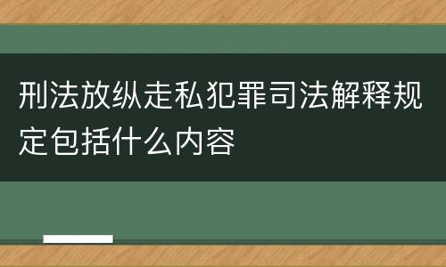 刑法放纵走私犯罪司法解释规定包括什么内容