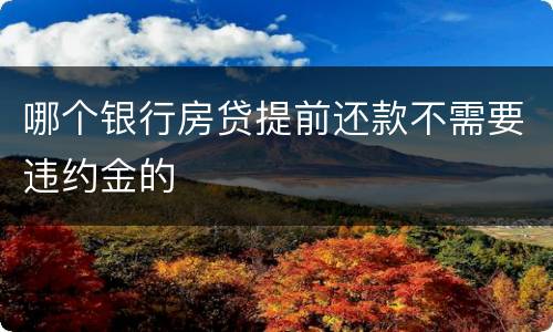 哪个银行房贷提前还款不需要违约金的