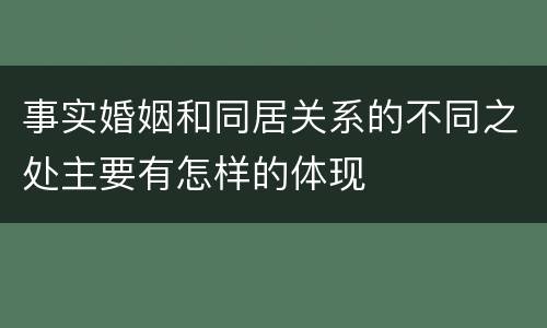 事实婚姻和同居关系的不同之处主要有怎样的体现