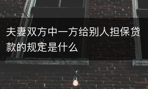 夫妻双方中一方给别人担保贷款的规定是什么